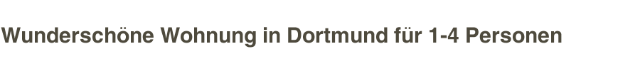 Wundersch&ouml;ne Wohnung in Dortmund f&uuml;r 1-4 Personen
